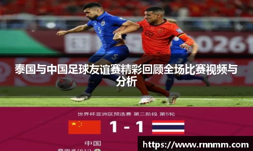 泰国与中国足球友谊赛精彩回顾全场比赛视频与分析